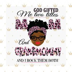 God Gifted Me Two Titles Mom And Grammie Svg, Mothers Day Svg, Black Mom Svg, Black Grammie Svg, Mom Grammie Svg, Mom An