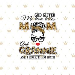 God Gifted Me Two Titles Mom And Grannie Svg, Mothers Day Svg, Mom And Grannie Svg, Mom Svg, Grannie Svg, Granny Svg, Mo