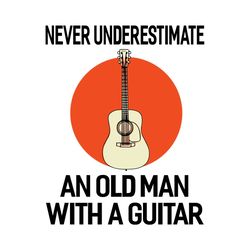 Never underestimate an old man with a guitar, trending svg, guitar, guitar svg, guitarist, guitarist svg, guitarist life