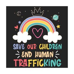 save our children end human trafficking svg, trending svg, children svg, human trafficking svg, rainbow svg, vinyl for c