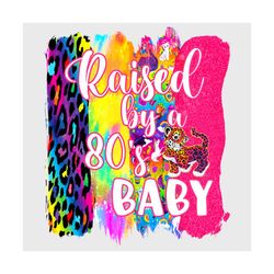 Raised by a 80s Baby Lisa Frank Png, Trending Svg, Png Only