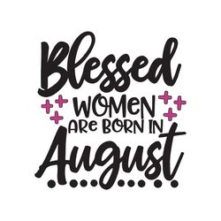 Blessed women are born in August, Birthday Svg, african girl svg, black women svg, black women, august girl svg, august