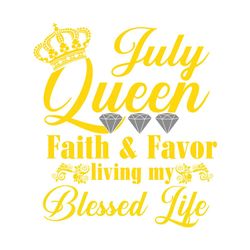 July queen faith and favor svg, svg,child of god, faith hope love svg, faith svg, born in July girl,living my best life,