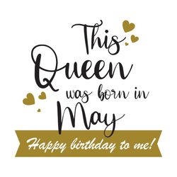 This Queen Was Born In May Happy Birthday To Me, Birthday Svg, Born In May Svg, Queen Svg, May Girl Svg, Born In May, Ma