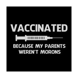 Vaccinated Because My Parents Weren't Morons Shirt Svg, Funny Shirt Svg, Gift For Friends, Cricut, Silhouette, Svg, Png,