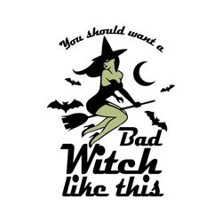 You Should Want A Bad Witch Like This Svg, Halloween Svg, Funny Halloween Svg, Bad Witch Svg, Witch Svg, Halloween Witch