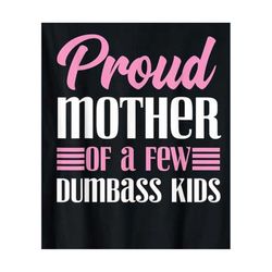 Proud Mother Of A Few Dumbass Kids Svg, Mothers Day Svg, Proud Mother Svg, Proud Mom Svg, Mother Svg, Mother Of Dumbass