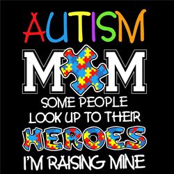 Autism Mom Some People Look Up To Their Heroes Svg, Mothers Day Svg, Raising Mine Svg, Autism Mom Svg, Heroes Svg, Autis
