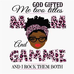 God Gifted Me Two Titles Mom And Gammie Svg, Mothers Day Svg, Black Mom Svg, Black Gammie Svg, Mom Gammie Svg, Mom And G