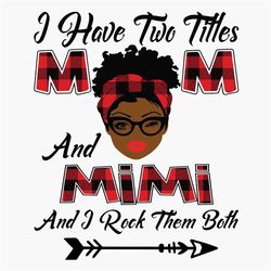 I Have Two Titles Mom And Mimi Svg, Mothers Day Svg, Black Mom Svg, Black Mimi Svg, Mom Mimi Svg, Mom And Mimi Svg, Plai