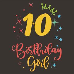 10 Birthday Girl Svg, Birthday Svg, 10 years old, Crown Svg, Happy Birthday Girl, Birthday Party Svg, Birthday Present S