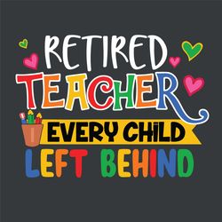 Retired Teacher Svg, Back To School Svg, School Svg, Every Child Svg, Left Child Behind Svg, School Bus Svg, Welcome Bac