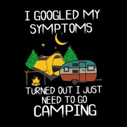 I googled my symptoms, turned out I just need to go camping, camper, camping shirt,svg Png, Dxf, Eps