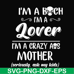 I'm a bitch I'm a lover I'm a crazy ass mother svg, png, dxf, eps file FN000149