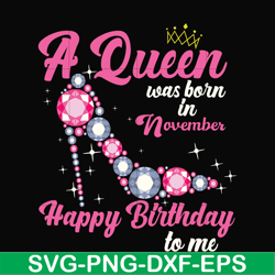 A queen was born in November svg, birthday svg, queens birthday svg, queen svg, png, dxf, eps digital file BD0011