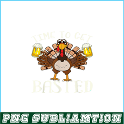 Time To Get Basted PNG Funny Beer Lovers PNG Drunk Turkey PNG