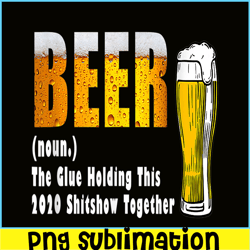 Funny Beer PNG The Glue Holding This 2020 Shitshow Together PNG Beer Lover PNG