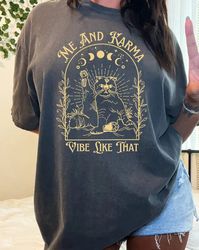 me and karma vibe like that shirt, funny karma sweatshirt, gift for cat lover, birthday gi