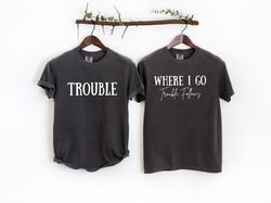 Where I Go Trouble Follows Couple Matching Comfort colors Shirts, Funny Couple Tee, Gift F