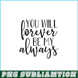 You Will Forever Be My Always PNG, Quotes Valentine PNG, Valentine Holidays PNG