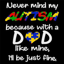 Never Mind My Autism Because With A Dad Like Mine Svg, Fathers Day Svg, I Will Be Fine, Autism Dad Svg, Never Mind Svg,