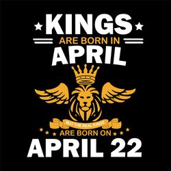 Real Kings Are Born On April 22 Svg, Birthday Svg, Kings Birthday Svg, Mens Birthday Svg, Birthday Gift, SVG PNG EPS DXF