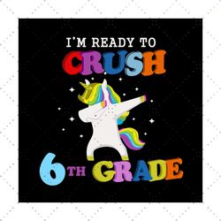 Dabbing Unicorn I Am Ready To Crush 6th Grade Back To School Svg