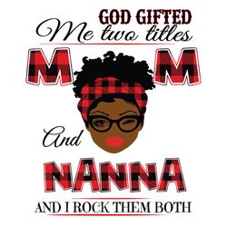 God Gifted Me Two Titles Mom And Nanna Svg, Mothers Day Svg, Mom Svg, Nanna Svg, Happy Mother Day, Gifted Mom Svg, Mama