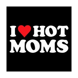 I Love Hot Moms Svg, Trending Svg, Hot Moms Svg, Mom Svg, Mama Svg, Mom Life Svg, Love Mom Svg, Mother Day, Mom Gift, Mo