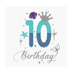 10th Birthday Mermaid Svg, Birthday Svg, Happy Birthday Svg, 10th Birthday Svg, Birthday Mermaid Svg, Mermaid Birthday S