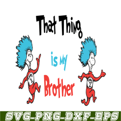 That thing is my brother SVG, Dr Seuss SVG, Dr Seuss Quotes SVG DS1051223122