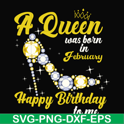 A queen was born in February svg, birthday svg, queens birthday svg, queen svg, png, dxf, eps digital file BD0014