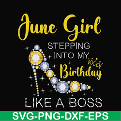 June girl stepping into my birthday like a boss svg, png, dxf, eps digital file BD0031
