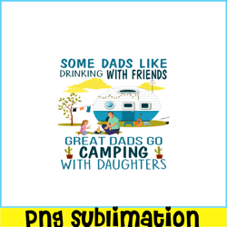 SOME DAD LIKE DRINKING WITH FRIENDS PNG Family Camping PNG Happy Camper PNG