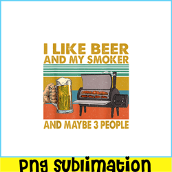 I Like Beer My Smoker PNG Maybe 3 People PNG Funny Beer Lover PNG