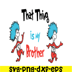That thing is my brother SVG, Dr Seuss SVG, Dr Seuss Quotes SVG DS1051223122