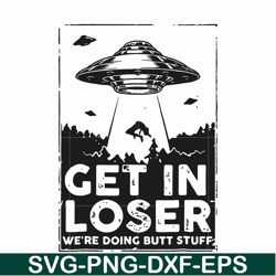 Get in loser we're doing butt stuff svg, png, dxf, eps file FN000498