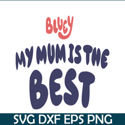 My Mum Is The Best SVG PNG DXF EPS Bluey Family SVg Bluey Movie SVG