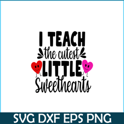I Teach The Cutest Little Sweethearts PNG, Sweet Valentine PNG, Valentine Holidays PNG