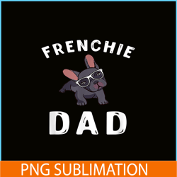 Frenchie Dad French Bulldog PNG, Frenchie Dog Lover PNG, French Dog Artwork PNG