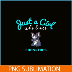 Just A Girl Who Loves Frenchie Bulldog PNG, Frenchie Dog Lover PNG, French Dog Artwork PNG