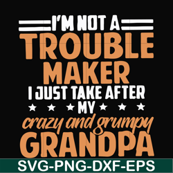 I'm not a trouble maker I just take after my crazy and grumpy grandpa svg, png, dxf, eps file FN000427