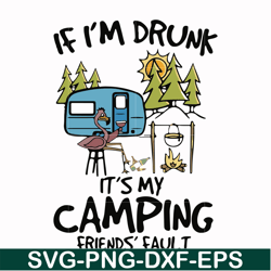 If I'm drunk It's my camping friends' fault svg, png, dxf, eps file FN000503