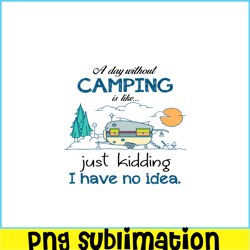 Day Without Is Camping PNG Sewing Just Kidding PNG Camping PNG