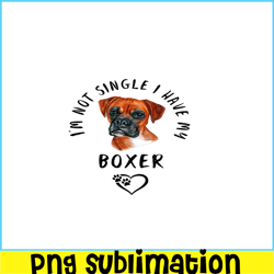 Im Not Single I Have My Boxer PNG, Funny Valentine PNG, Valentine Holidays PNG