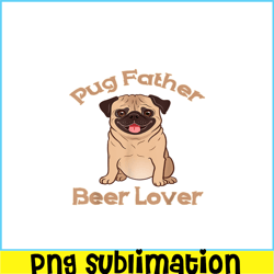 Pug Father Beer Lover PNG Beer Season PNG Beer And Dog PNG