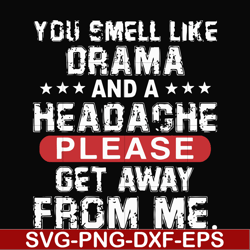 You smell like drama and a headache please get away from me svg, png, dxf, eps file FN000102