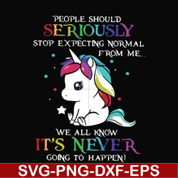 People should seriously stop expecting normal from me we all know it's never going to happen svg, png, dxf, eps file FN0