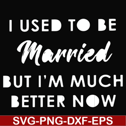 I used to be married but I'm much better now svg, png, dxf, eps file FN000281