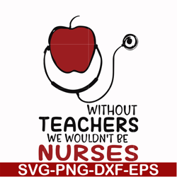Without teachers we wouldn't be nurses svg, png, dxf, eps file FN000529